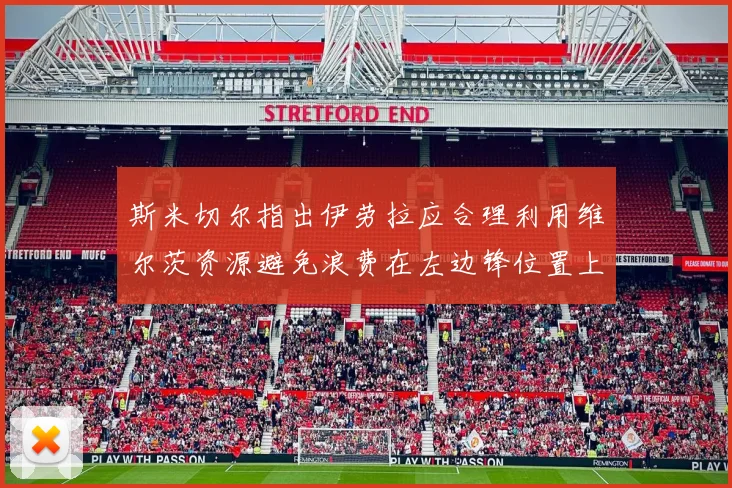 斯米切尔指出伊劳拉应合理利用维尔茨资源避免浪费在左边锋位置上